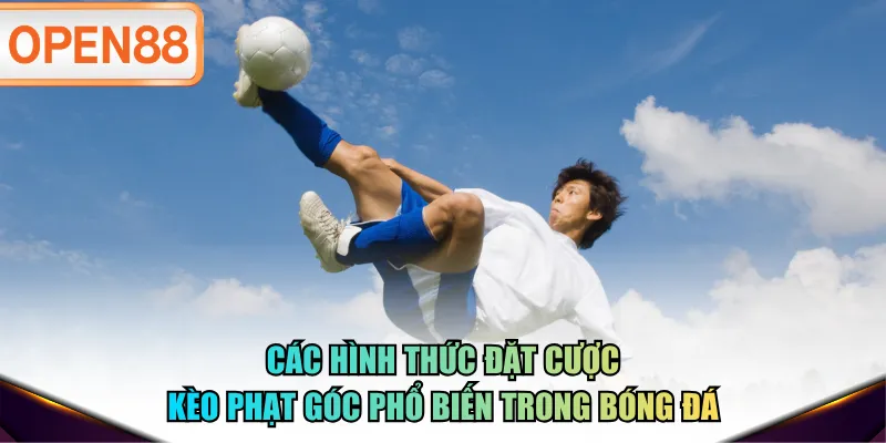 Các hình thức đặt cược kèo phạt góc phổ biến trong bóng đá