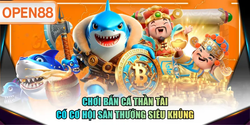 Chơi Bắn Cá Thần Tài có cơ hội săn thưởng siêu khủng