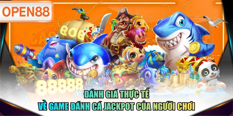 Đánh giá thực tế về game Đánh Cá Jackpot của người chơi