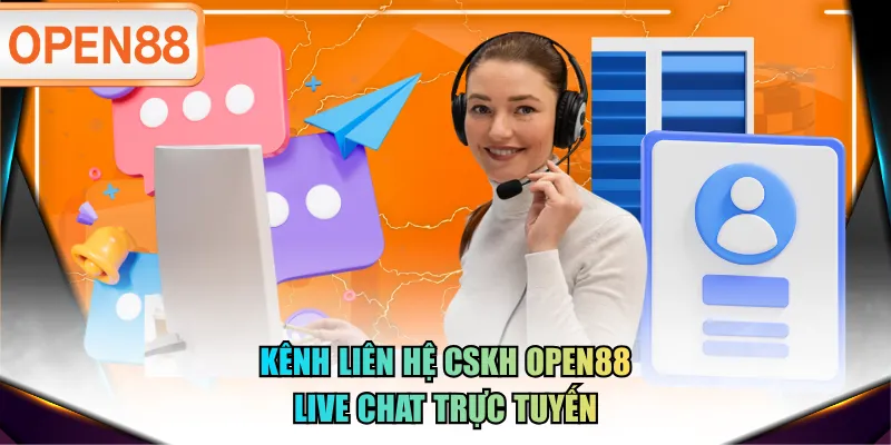 Kênh liên hệ CSKH OPEN88 Live Chat trực tuyến