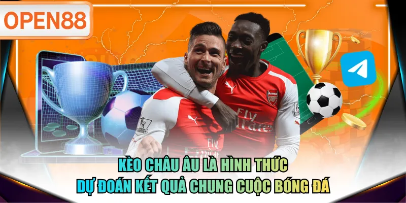 Kèo châu Âu là hình thức dự đoán kết quả chung cuộc bóng đá