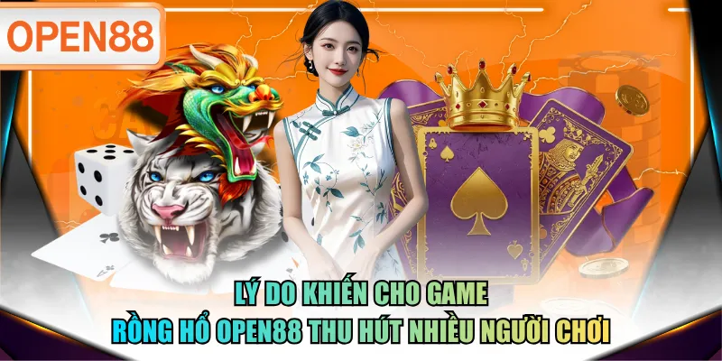 Lý do khiến cho game Rồng Hổ OPEN88 thu hút nhiều người chơi