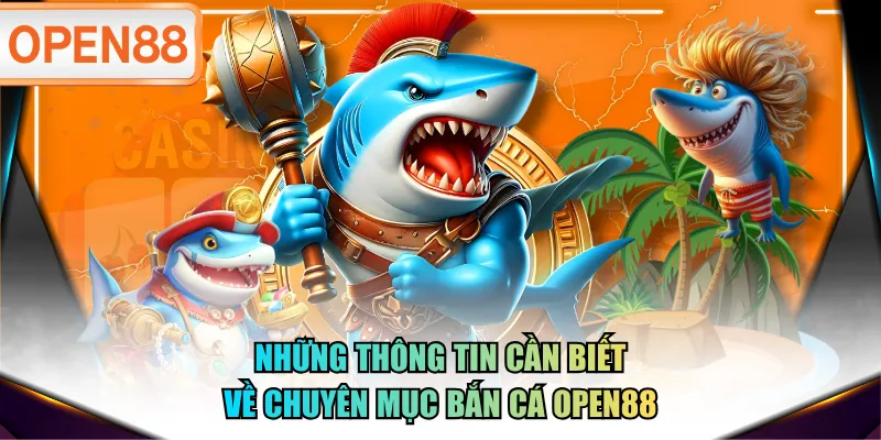 Những thông tin cần biết về chuyên mục Bắn Cá OPEN88