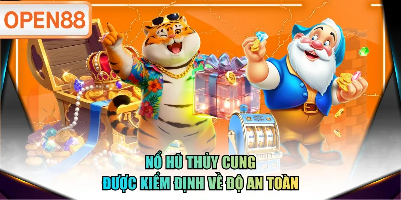 Nổ Hũ Thủy Cung được kiểm định về độ an toàn