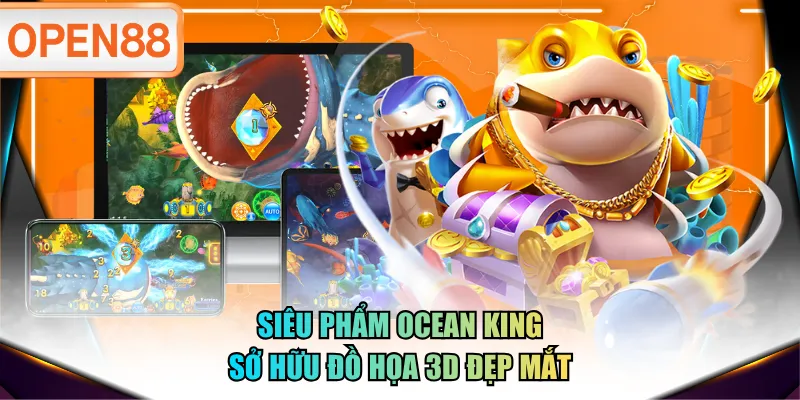 Siêu phẩm Ocean King sở hữu đồ họa 3D đẹp mắt
